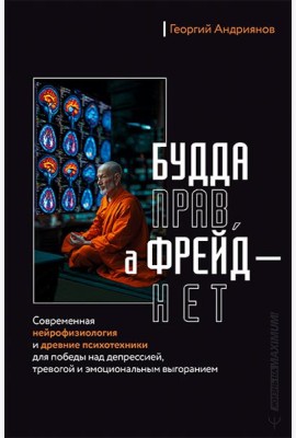 Будда прав, а Фрейд - нет. Современная нейрофизиология и древние психотехники для победы над депрессией, тревогой и эмоциональным выгоранием
