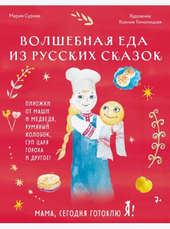 Мама, сегодня готовлю я! Волшебная еда из русских сказок. Пирожки от Маши и медведя, румяный Колобок, суп царя Гороха и другое!