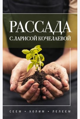 Рассада с Ларисой Кочелаевой. Сеем, холим и лелеем