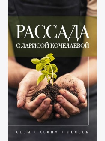 Рассада с Ларисой Кочелаевой. Сеем, холим и лелеем
