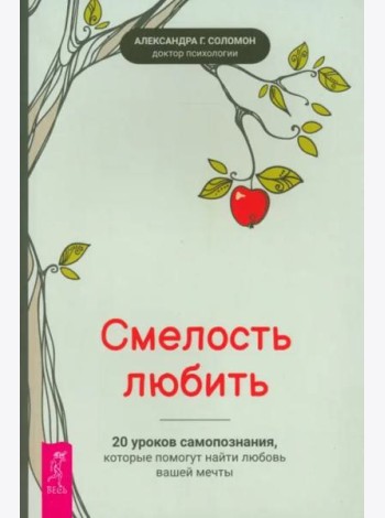 Смелость любить: 20 уроков самопознания, которые помогут найти любовь вашей мечты (6486)