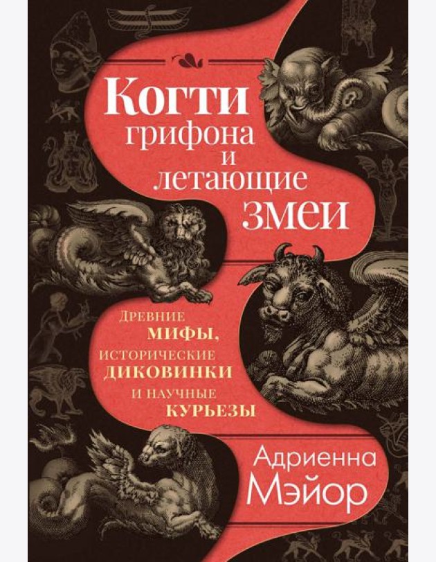 Когти грифона и летающие змеи: Древние мифы, исторические диковинки и научные курьезы