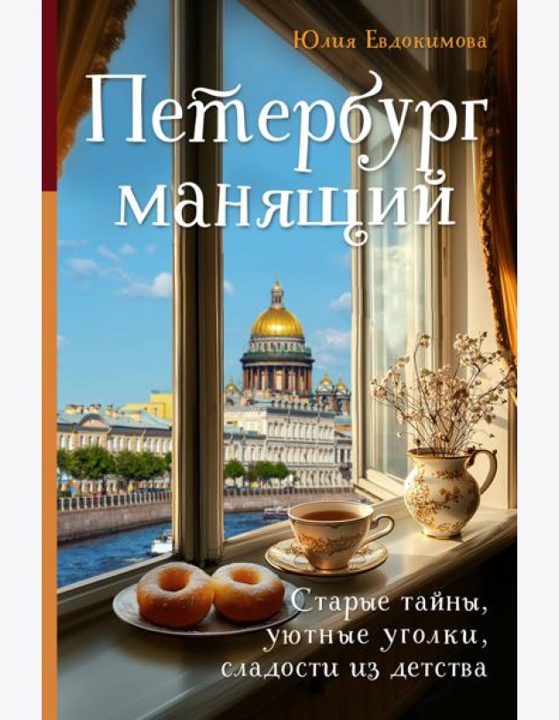 Петербург манящий. Старые тайны, уютные уголки, сладости из детства