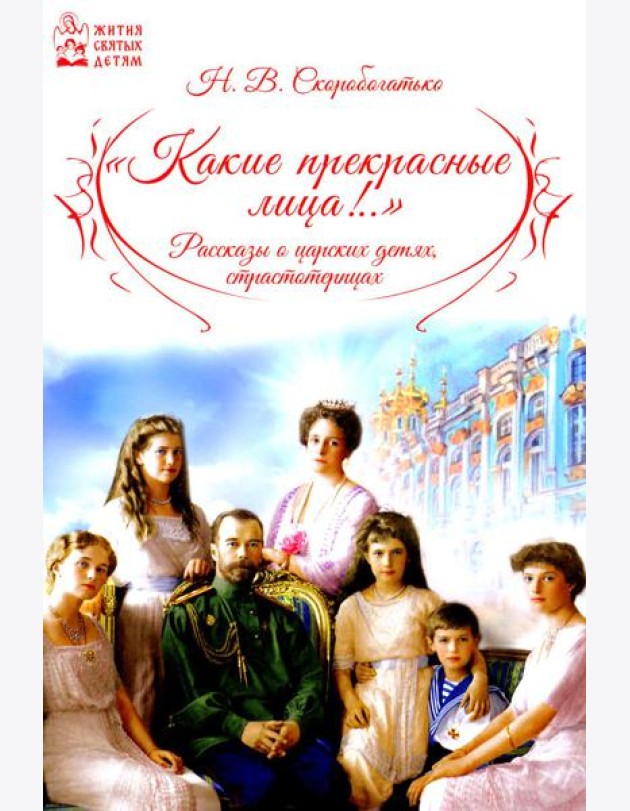 Какие прекрасные лица!.. Рассказы о царских детях, страстотерпцах