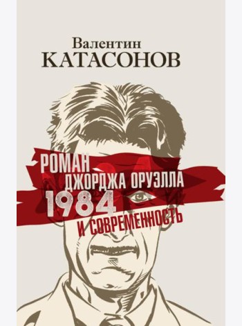 Роман Джорджа Оруэлла «1984» и современность