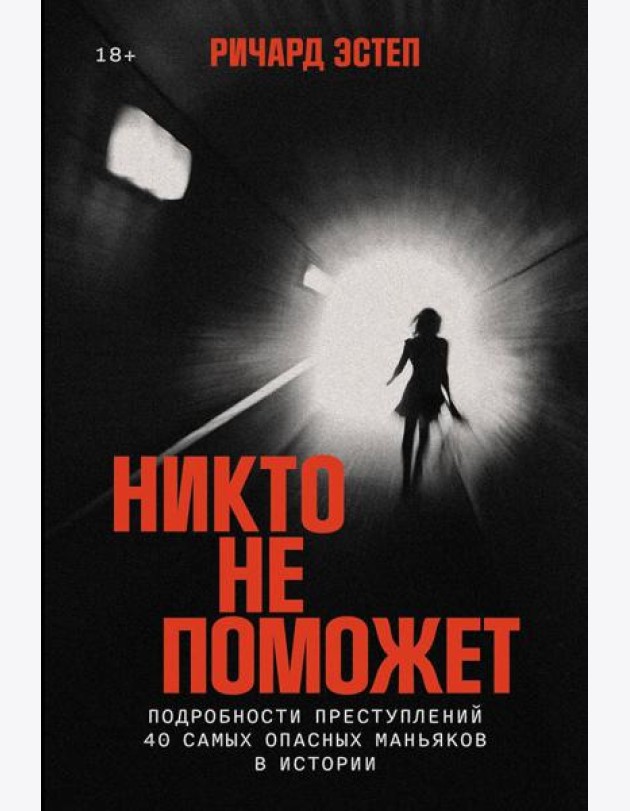 Никто не поможет: Подробности преступлений 40 самых опасных маньяков в истории