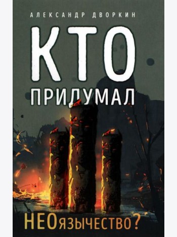Кто придумал неоязычество. 2-е изд., испр. и доп