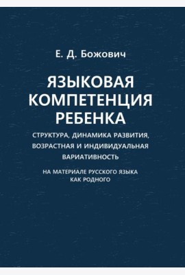 Языковая компетенция ребенка: структура, динамика развития, возрастная и индивидуальная вариативность