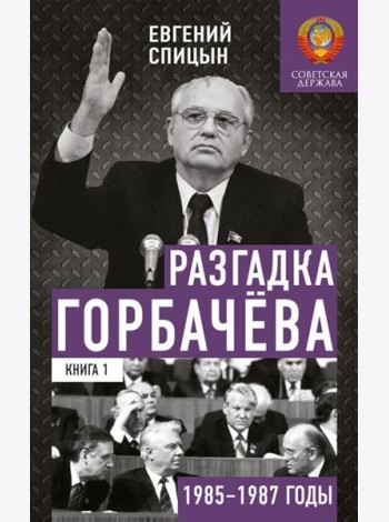Разгадка Горбачева. Кн. 1: От 