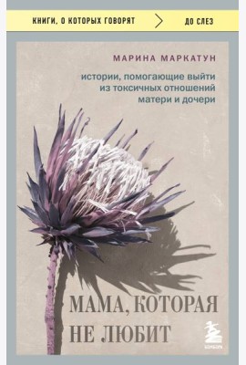 Мама, которая не любит. Истории, помогающие выйти из токсичных отношений матери и дочери