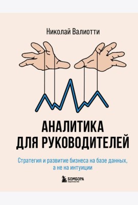 Аналитика для руководителей. Стратегия и развитие бизнеса на базе данных, а не на интуиции