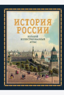 История России. Большой иллюстрированный атлас