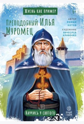 Жизнь как пример. Преподобный Илья Муромец. Научись у святого