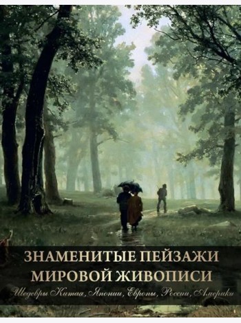 Знаменитые пейзажи мировой живописи. Шедевры Китая, Японии, Европы, России, Америки