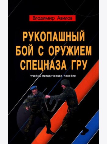 Рукопашный бой с оружием спецназа ГРУ. Учебно-методическое пособие