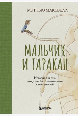 Мальчик и таракан. История для тех, кто устал быть заложником своих мыслей