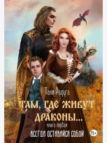 Там, где живут драконы. Кн. 1: Всегда оставайся собой