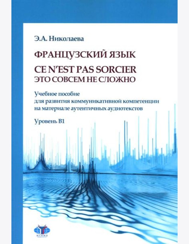 Французский язык. Ce n`est pas sorcier = Это совсем не сложно: учебное пособие: Уровень B1