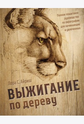 Выжигание по дереву. Полное пошаговое руководство по пирографии для начинающих и увлеченных