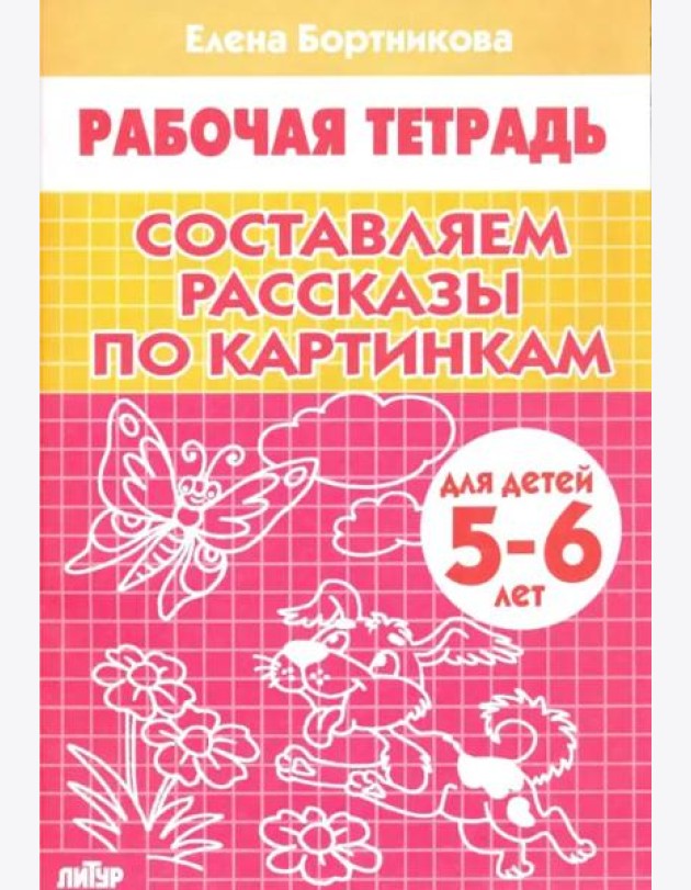 Составляем рассказы по картинкам. 5-6 лет. Р/т.