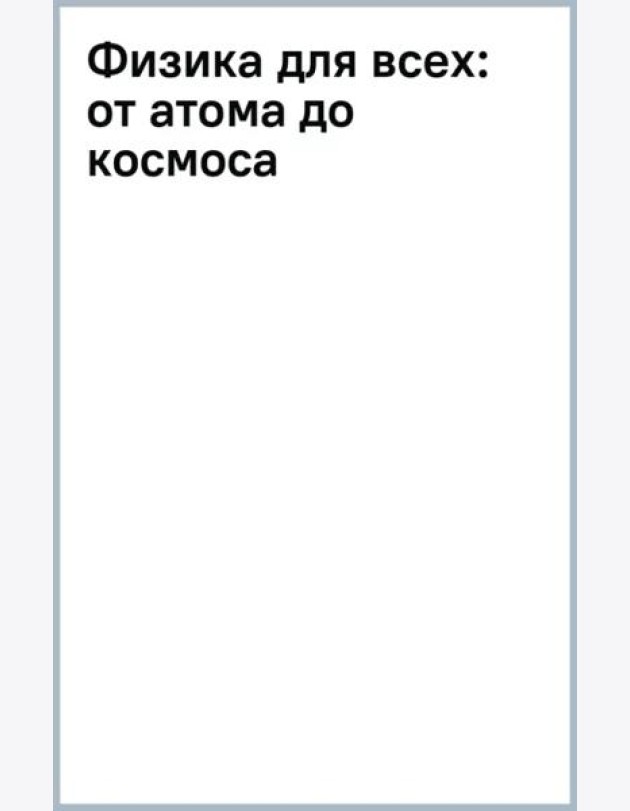 Физика для всех. От атома до космоса