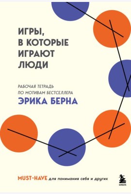 Игры, в которые играют люди. Рабочая тетрадь по мотивам бестселлера Эрика Берна