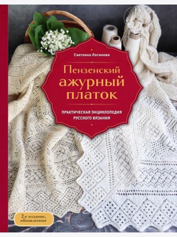 Пензенский ажурный платок. Практическая энциклопедия русского вязания. 2- е издание, обновленное