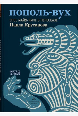 Пополь-Вух. Эпос майя-киче в пересказе Павла Крусанова