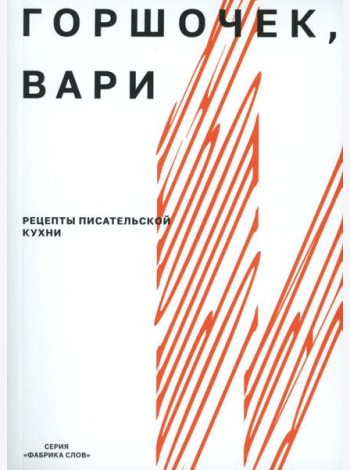 Горшочек, вари: рецепты писательской кухни: Учебное пособие. 2-изд