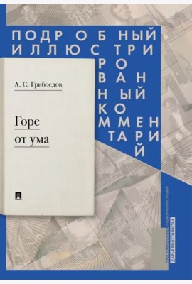 Горе от ума: комедия в четырех действиях в стихах. Подробный иллюстрированный комментарий