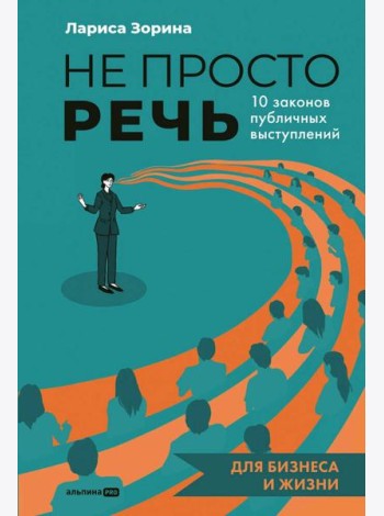 Не просто речь. 10 законов публичных выступлений