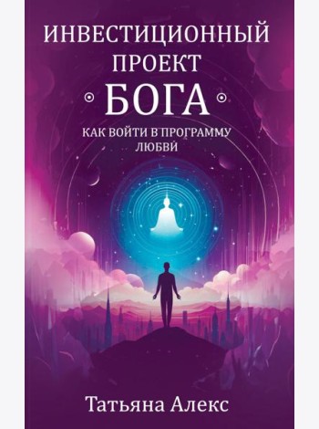 Инвестиционный проект Бога. Как войти в программу любви