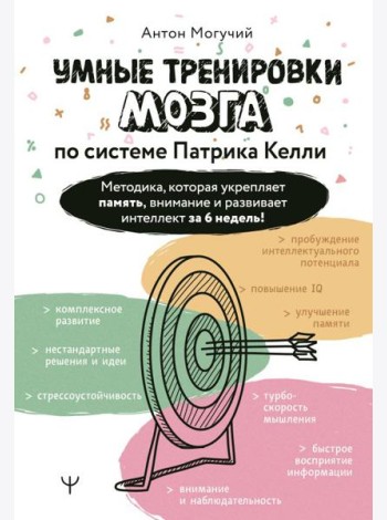 Умные тренировки мозга по системе Патрика Келли. Методика, которая укрепляет память, внимание и развивает интеллект за 6 недель!