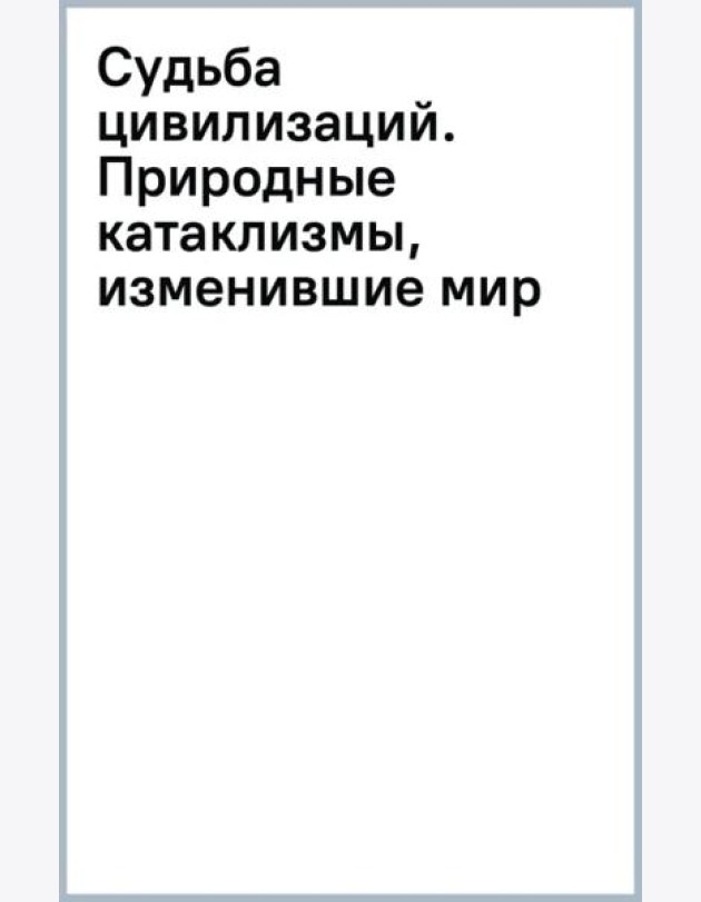 Судьба цивилизаций. Природные катаклизмы, изменившие мир