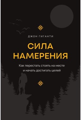 Сила намерения. Как перестать стоять на месте и начать достигать целей