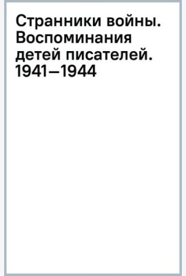 Странники войны. Воспоминания детей писателей. 1941–1944