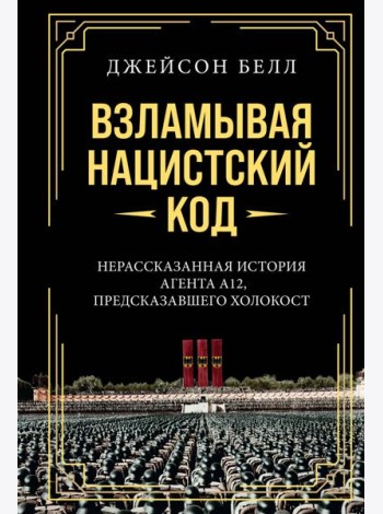 Взламывая нацистский код: Нерассказанная история агента А12, предсказавшего Холокост