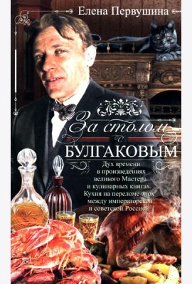 За столом с Булгаковым. Дух времени в произведениях великого Мастера и кулинарных книгах. Кухня на р