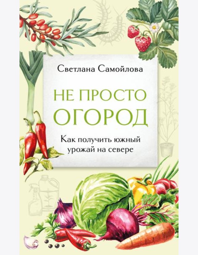 Не просто огород. Как получить южный урожай на севере (новое оформление)
