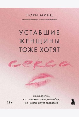 Уставшие женщины тоже хотят секса. Книга для тех, кто слишком занят для любви, но не планирует сдаваться