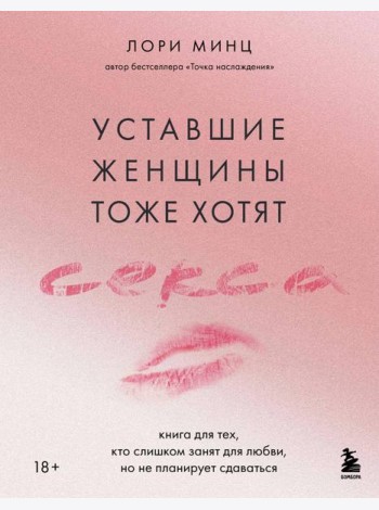 Уставшие женщины тоже хотят секса. Книга для тех, кто слишком занят для любви, но не планирует сдаваться
