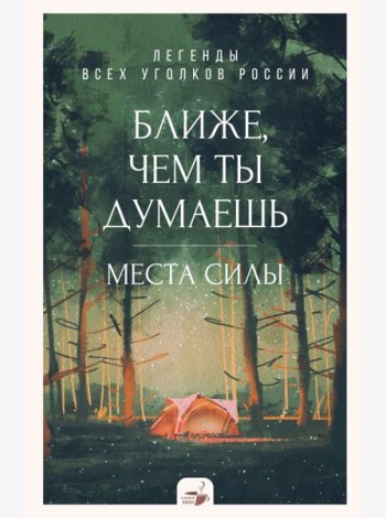 Ближе, чем ты думаешь: места силы. Легенды всех уголков России