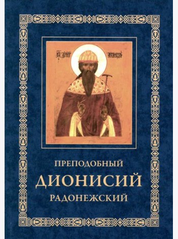 Преподобный Дионисий Радонежский. Житие. Повествование о чудесах преподобного Дионисия. 3-е изд., испр