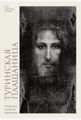 Туринская плащаница. Свидетель страданий Иисуса Христа
