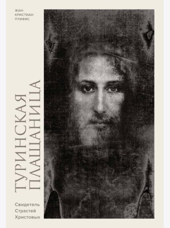 Туринская плащаница. Свидетель страданий Иисуса Христа