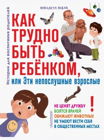 Как трудно быть ребенком, или Эти непослушные взрослые