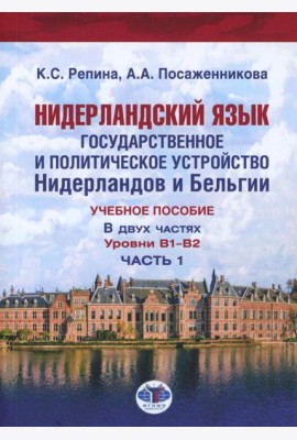 Нидерландский язык. Государственное и политическое устройство Нидерландов и Бельгии. Уровни В1- В2. В 2 ч. Ч. 1: Учебное пособие