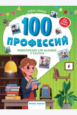 100 профессий. Энциклопедия для малышей в сказках