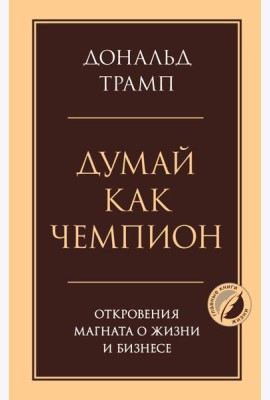Думай как чемпион. Откровения магната о жизни и бизнесе