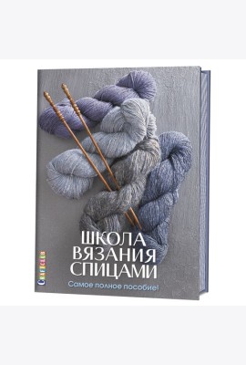 Школа вязания спицами. Самое полное пособие!